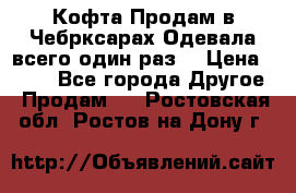 Кофта!Продам в Чебрксарах!Одевала всего один раз! › Цена ­ 100 - Все города Другое » Продам   . Ростовская обл.,Ростов-на-Дону г.